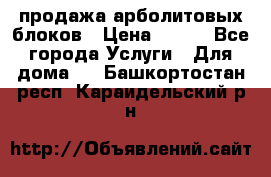 продажа арболитовых блоков › Цена ­ 110 - Все города Услуги » Для дома   . Башкортостан респ.,Караидельский р-н